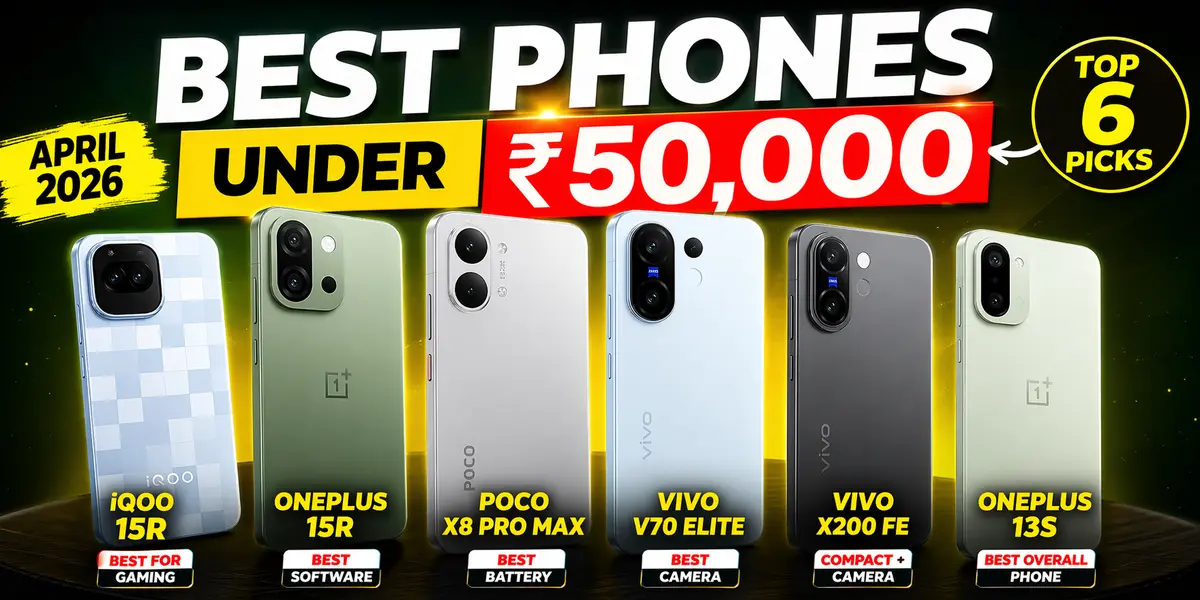 Best phones under ₹50,000 in India April 2026 — iQOO 15R, OnePlus 15R, Poco X8 Pro Max, Vivo V70 Elite, Vivo X200 FE, OnePlus 13S compared